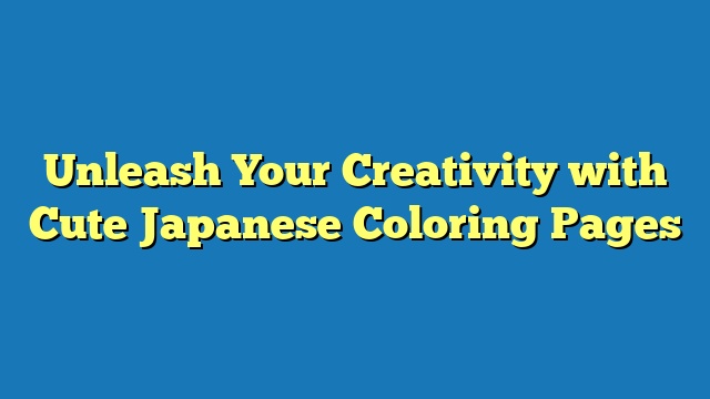 Unleash Your Creativity with Cute Japanese Coloring Pages