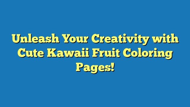 Unleash Your Creativity with Cute Kawaii Fruit Coloring Pages!