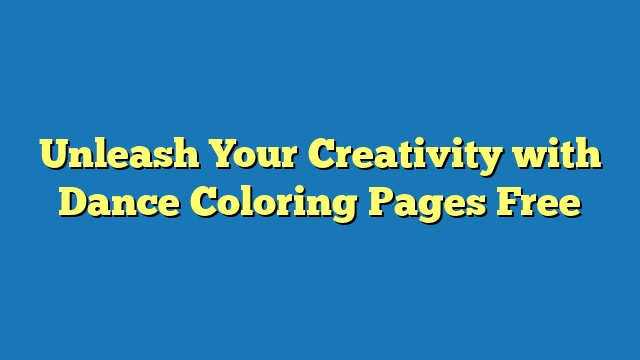 Unleash Your Creativity with Dance Coloring Pages Free