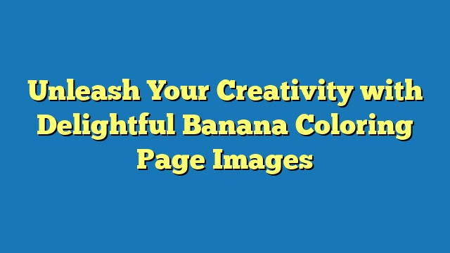 Unleash Your Creativity with Delightful Banana Coloring Page Images