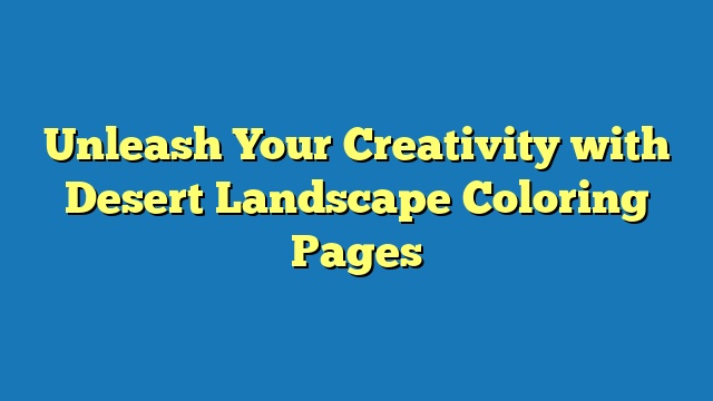 Unleash Your Creativity with Desert Landscape Coloring Pages