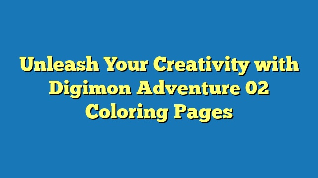 Unleash Your Creativity with Digimon Adventure 02 Coloring Pages