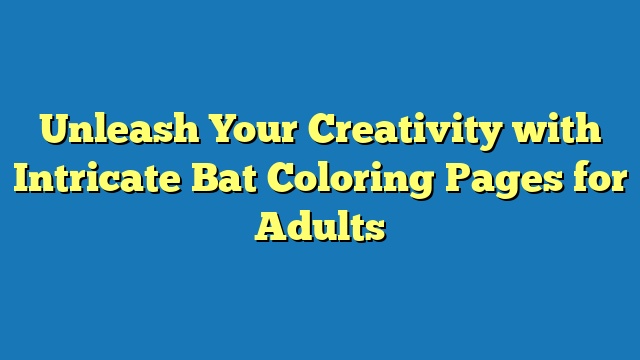 Unleash Your Creativity with Intricate Bat Coloring Pages for Adults