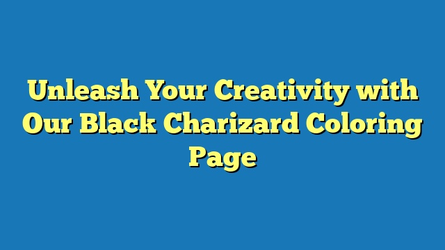 Unleash Your Creativity with Our Black Charizard Coloring Page