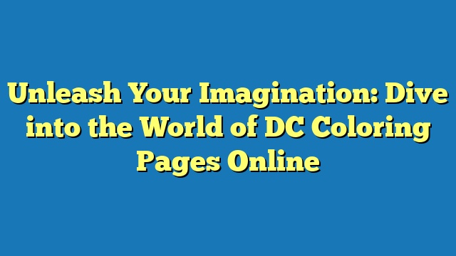 Unleash Your Imagination: Dive into the World of DC Coloring Pages Online