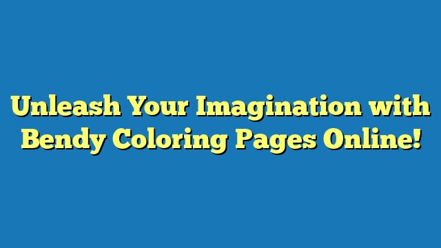 Unleash Your Imagination with Bendy Coloring Pages Online!