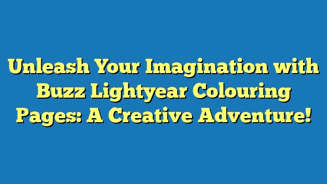 Unleash Your Imagination with Buzz Lightyear Colouring Pages: A Creative Adventure!