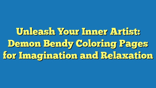 Unleash Your Inner Artist: Demon Bendy Coloring Pages for Imagination and Relaxation