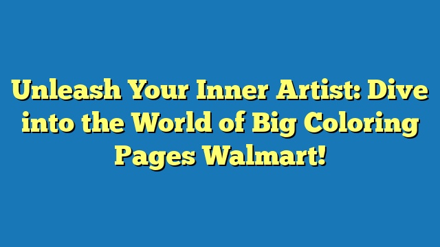 Unleash Your Inner Artist: Dive into the World of Big Coloring Pages Walmart!