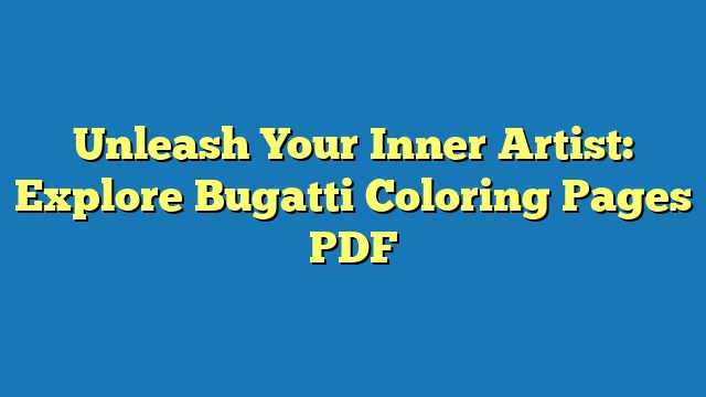 Unleash Your Inner Artist: Explore Bugatti Coloring Pages PDF