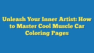 Unleash Your Inner Artist: How to Master Cool Muscle Car Coloring Pages