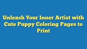 Unleash Your Inner Artist with Cute Puppy Coloring Pages to Print