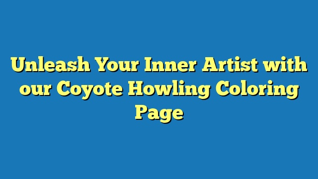 Unleash Your Inner Artist with our Coyote Howling Coloring Page