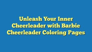 Unleash Your Inner Cheerleader with Barbie Cheerleader Coloring Pages