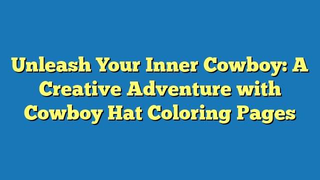 Unleash Your Inner Cowboy: A Creative Adventure with Cowboy Hat Coloring Pages