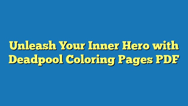 Unleash Your Inner Hero with Deadpool Coloring Pages PDF