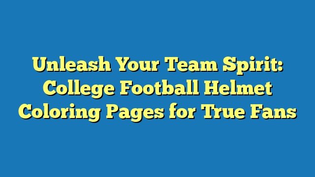 Unleash Your Team Spirit: College Football Helmet Coloring Pages for True Fans