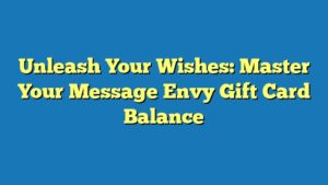 Unleash Your Wishes: Master Your Message Envy Gift Card Balance