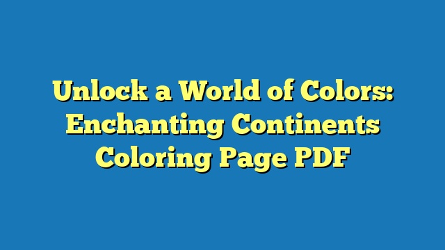 Unlock a World of Colors: Enchanting Continents Coloring Page PDF