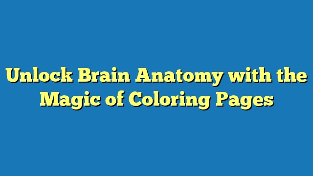Unlock Brain Anatomy with the Magic of Coloring Pages
