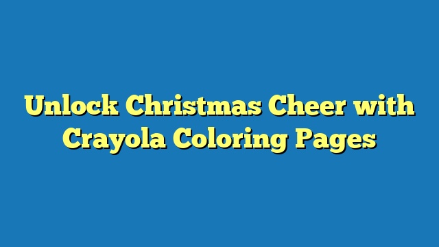 Unlock Christmas Cheer with Crayola Coloring Pages