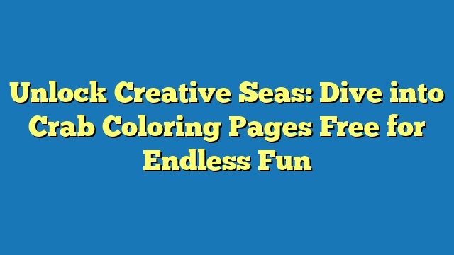 Unlock Creative Seas: Dive into Crab Coloring Pages Free for Endless Fun