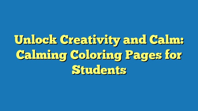 Unlock Creativity and Calm: Calming Coloring Pages for Students