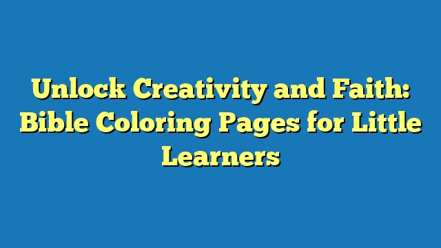 Unlock Creativity and Faith: Bible Coloring Pages for Little Learners