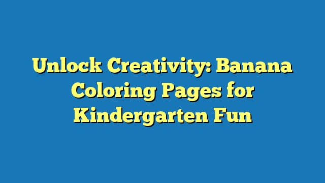 Unlock Creativity: Banana Coloring Pages for Kindergarten Fun