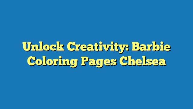 Unlock Creativity: Barbie Coloring Pages Chelsea