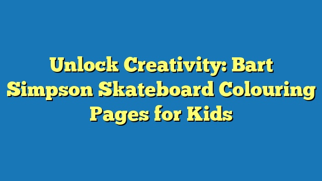 Unlock Creativity: Bart Simpson Skateboard Colouring Pages for Kids