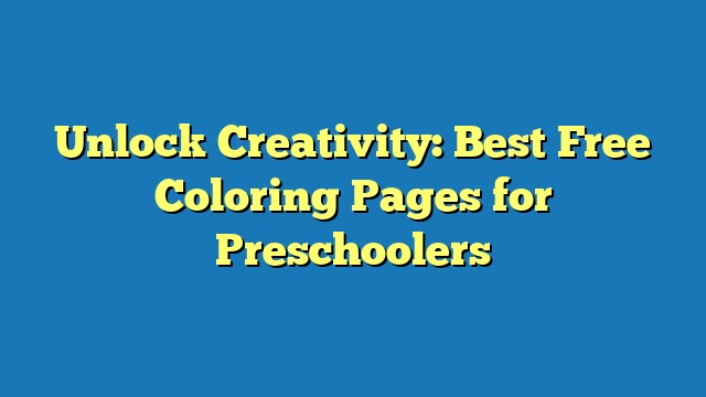 Unlock Creativity: Best Free Coloring Pages for Preschoolers