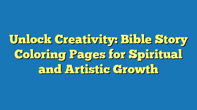 Unlock Creativity: Bible Story Coloring Pages for Spiritual and Artistic Growth