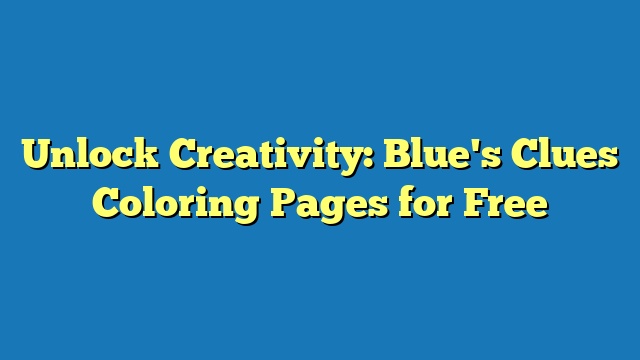 Unlock Creativity: Blue's Clues Coloring Pages for Free