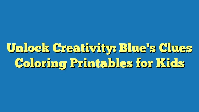 Unlock Creativity: Blue's Clues Coloring Printables for Kids