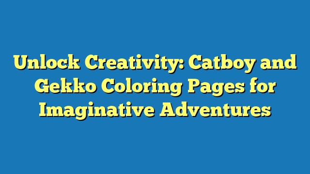 Unlock Creativity: Catboy and Gekko Coloring Pages for Imaginative Adventures