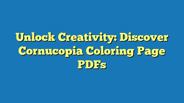 Unlock Creativity: Discover Cornucopia Coloring Page PDFs