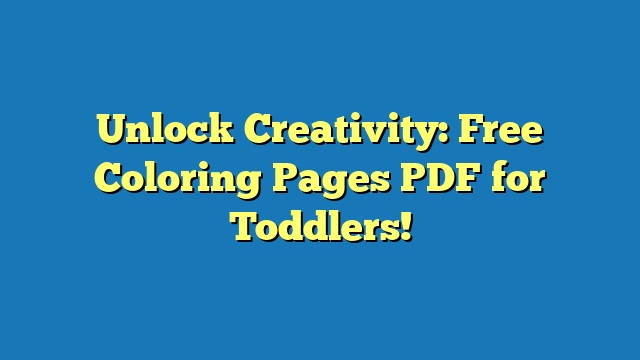 Unlock Creativity: Free Coloring Pages PDF for Toddlers!