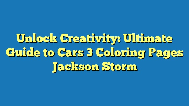 Unlock Creativity: Ultimate Guide to Cars 3 Coloring Pages Jackson Storm