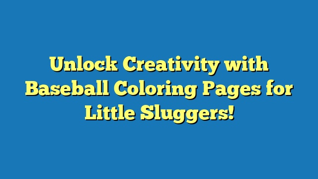 Unlock Creativity with Baseball Coloring Pages for Little Sluggers!