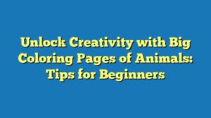Unlock Creativity with Big Coloring Pages of Animals: Tips for Beginners