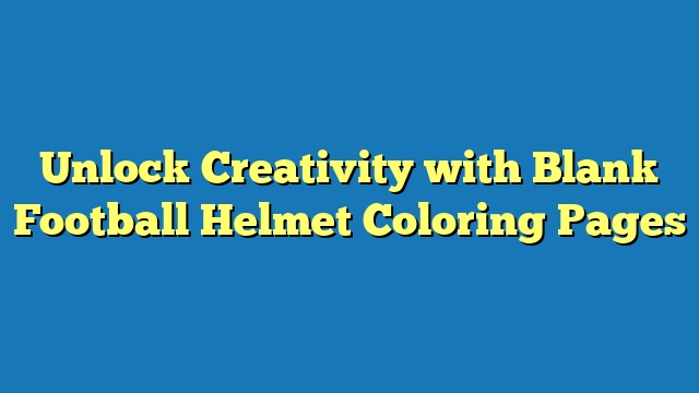 Unlock Creativity with Blank Football Helmet Coloring Pages