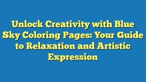 Unlock Creativity with Blue Sky Coloring Pages: Your Guide to Relaxation and Artistic Expression