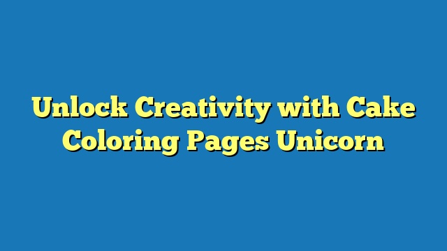 Unlock Creativity with Cake Coloring Pages Unicorn