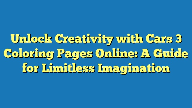 Unlock Creativity with Cars 3 Coloring Pages Online: A Guide for Limitless Imagination