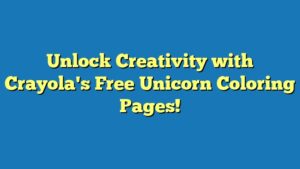 Unlock Creativity with Crayola's Free Unicorn Coloring Pages!