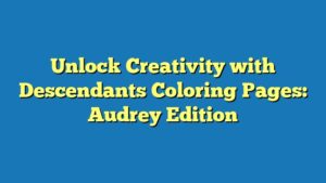 Unlock Creativity with Descendants Coloring Pages: Audrey Edition