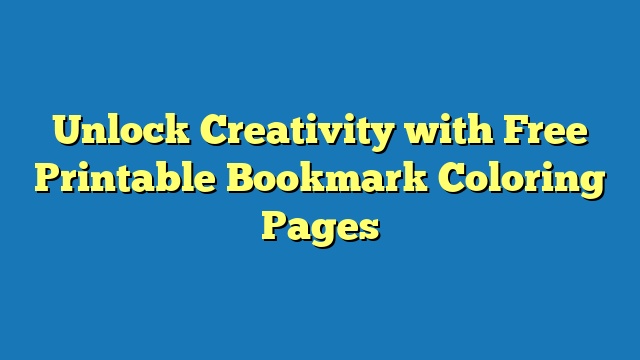 Unlock Creativity with Free Printable Bookmark Coloring Pages