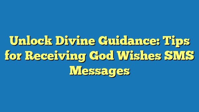 Unlock Divine Guidance: Tips for Receiving God Wishes SMS Messages