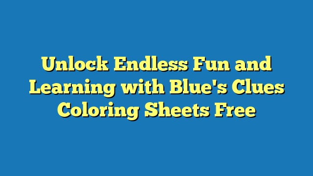 Unlock Endless Fun and Learning with Blue's Clues Coloring Sheets Free